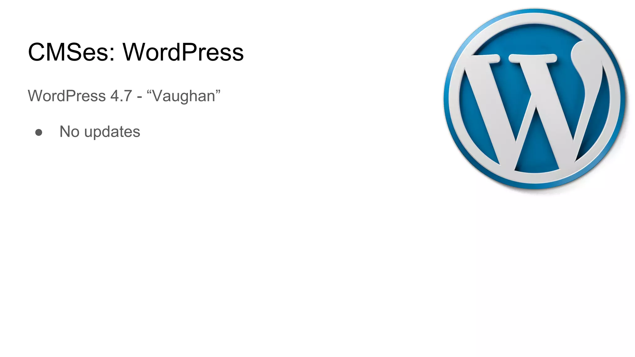 CMSes: WordPress
WordPress 4.7 - “Vaughan”
● No updates
 