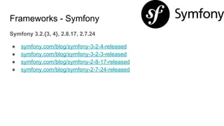 Frameworks - Symfony
Symfony 3.2.{3, 4}, 2.8.17, 2.7.24
● symfony.com/blog/symfony-3-2-4-released
● symfony.com/blog/symfony-3-2-3-released
● symfony.com/blog/symfony-2-8-17-released
● symfony.com/blog/symfony-2-7-24-released
 
