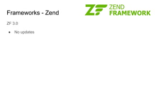Frameworks - Zend
ZF 3.0
● No updates
 