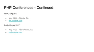 PHP Conferences - Continued
PHP[TEK] 2017
● May 24-26 - Atlanta, GA
● tek.phparch.com
CoderCruise 2017
● July 16-23 - New Orleans, LA
● codercruise.com
 