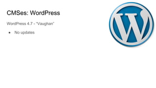 CMSes: WordPress
WordPress 4.7 - “Vaughan”
● No updates
 