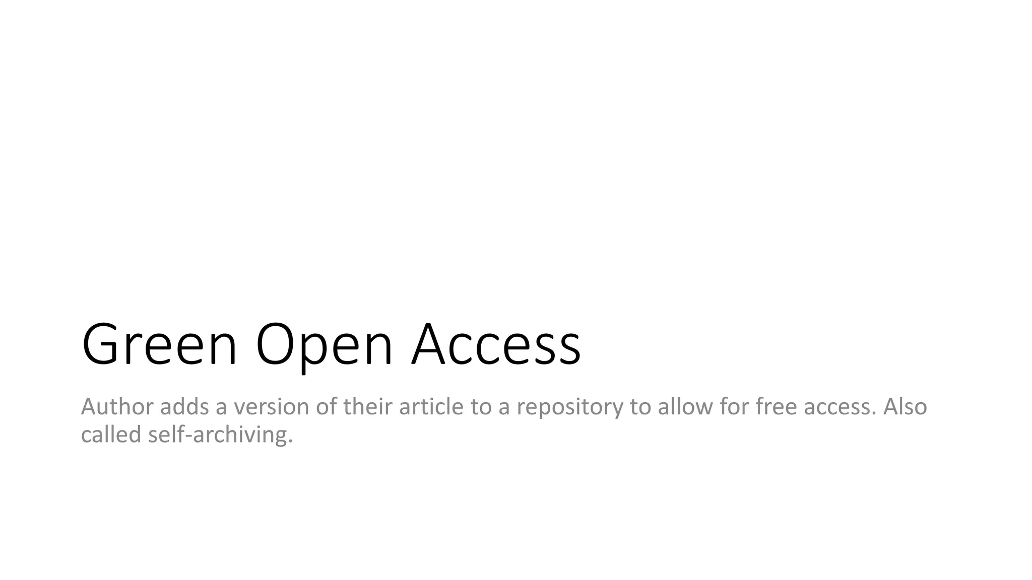 Green Open Access
Author adds a version of their article to a repository to allow for free access. Also
called self-archiving.
 