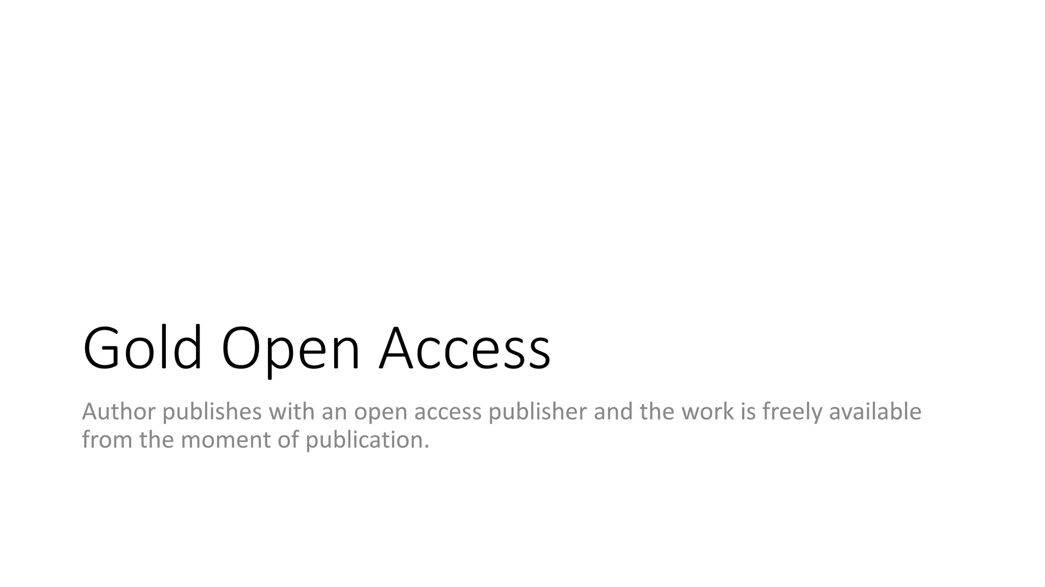 Gold Open Access
Author publishes with an open access publisher and the work is freely available
from the moment of publication.
 