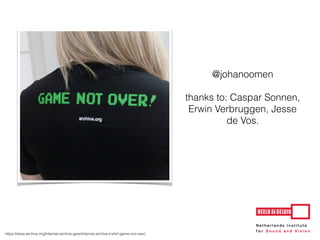 https://store.archive.org/internet-archive-gear/internet-archive-t-shirt-game-not-over/
@johanoomen
thanks to: Caspar Sonnen,
Erwin Verbruggen, Jesse
de Vos.
 