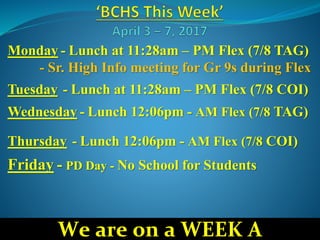 Monday - Lunch at 11:28am – PM Flex (7/8 TAG)
- Sr. High Info meeting for Gr 9s during Flex
Tuesday - Lunch at 11:28am – PM Flex (7/8 COI)
Wednesday - Lunch 12:06pm - AM Flex (7/8 TAG)
Thursday - Lunch 12:06pm - AM Flex (7/8 COI)
Friday - PD Day - No School for Students
We are on a WEEK A
 