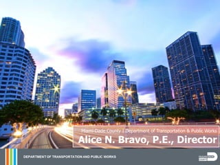 Miami-Dade County | Department of Transportation & Public Works
Alice N. Bravo, P.E., Director
 