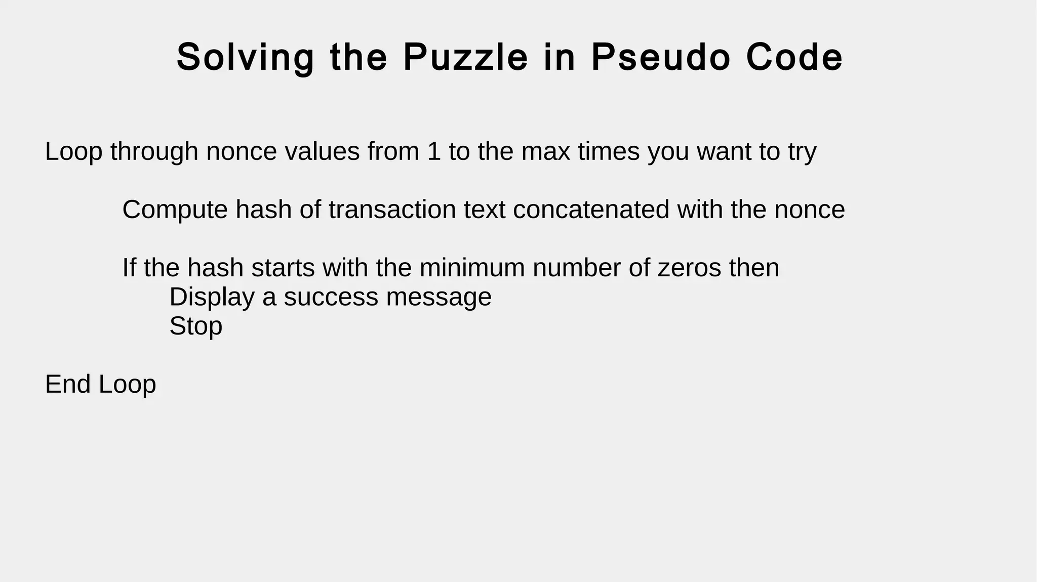 POW = Solve a Puzzle
Find a number that, when combined with
the transaction data, hashes to a value
that’s less than a given tolerance.
 