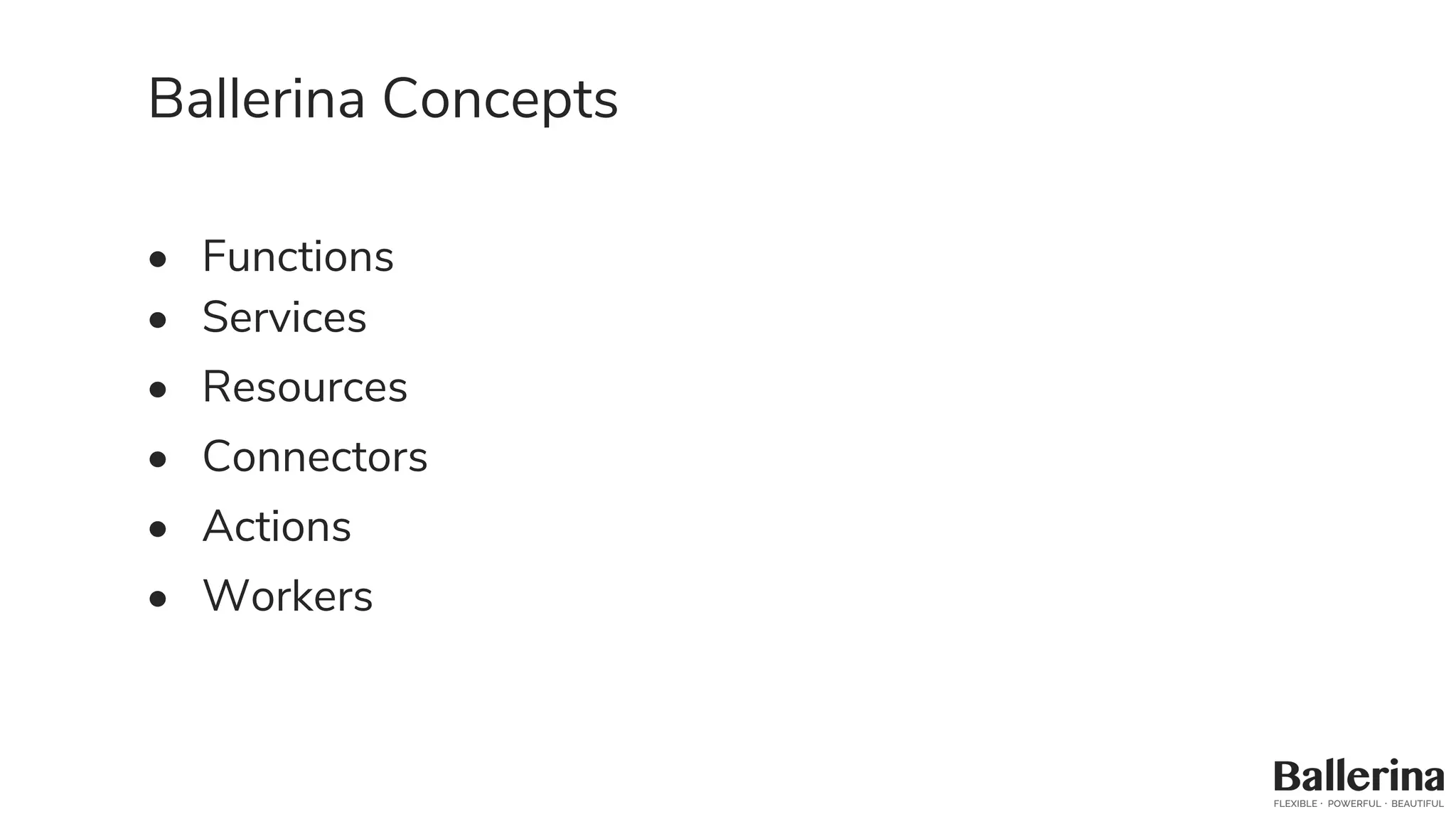 Ballerina Concepts
• Functions
• Services
• Resources
• Connectors
• Actions
• Workers
 