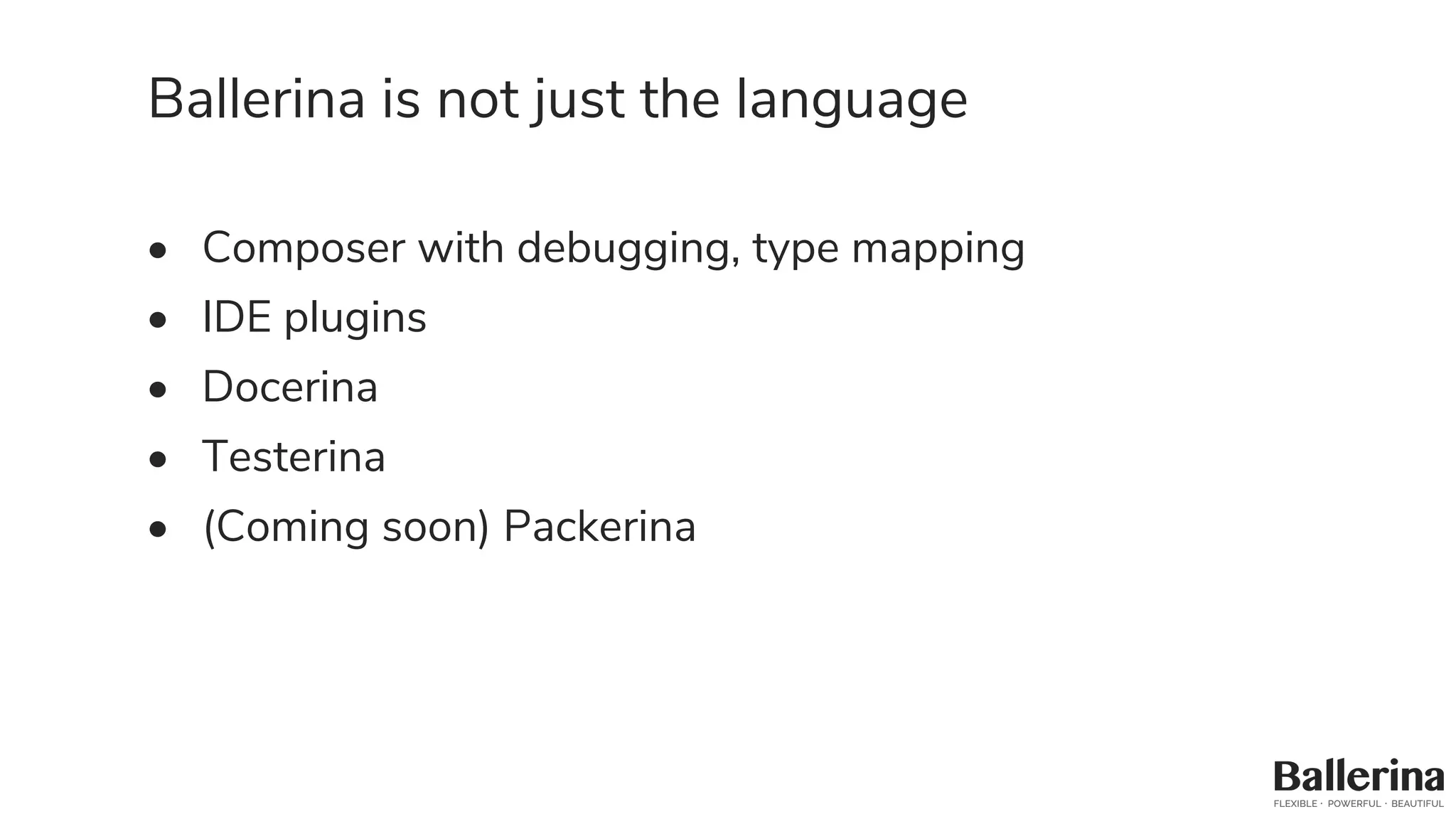 Ballerina is not just the language
• Composer with debugging, type mapping
• IDE plugins
• Docerina
• Testerina
• (Coming soon) Packerina
 