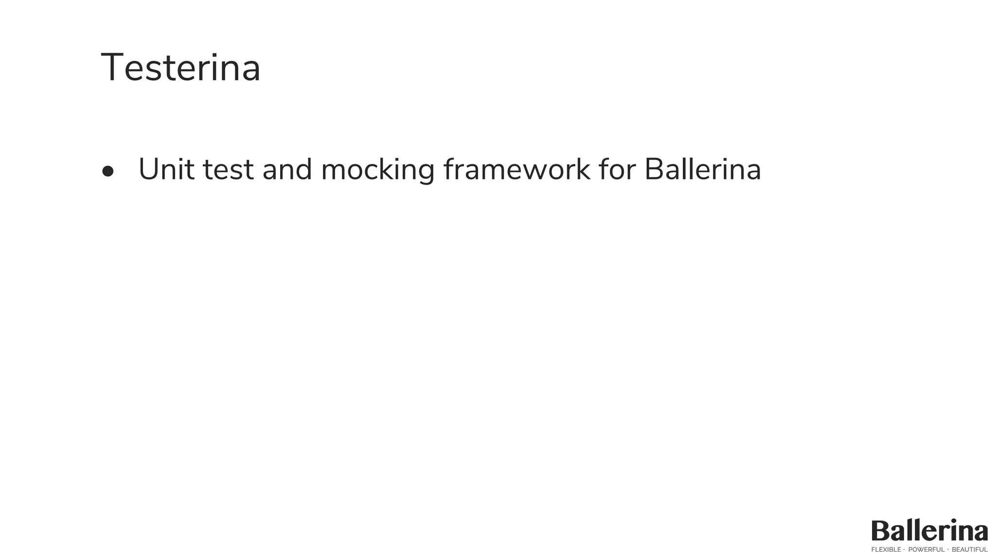 Testerina
• Unit test and mocking framework for Ballerina
 