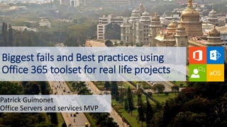 Biggest fails and Best practices using
Office 365 toolset for real life projects
Patrick Guimonet
Office Servers and services MVP
 