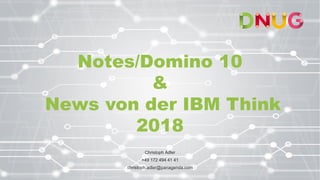 Notes/Domino 10
&
News von der IBM Think
2018
Christoph Adler
+49 172 494 41 41
christoph.adler@panagenda.com
 