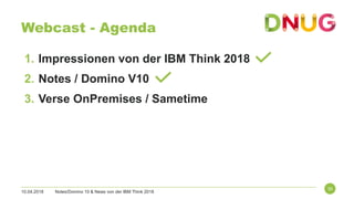 Webcast - Agenda
10.04.2018 Notes/Domino 10 & News von der IBM Think 2018
35
1. Impressionen von der IBM Think 2018
2. Not...