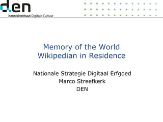 Memory of the World
Wikipedian in Residence
Nationale Strategie Digitaal Erfgoed
Marco Streefkerk
DEN
 