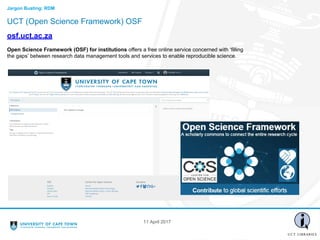 UCT (Open Science Framework) OSF
Jargon Busting: RDM
osf.uct.ac.za
Open Science Framework (OSF) for institutions offers a ...