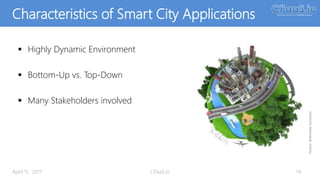 Characteristics of Smart City Applications
 Highly Dynamic Environment
 Bottom-Up vs. Top-Down
 Many Stakeholders involved
April 11, 2017 CPaaS.io 14
Picture:WikimediaCommons
 