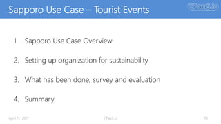 Sapporo Use Case – Tourist Events
1. Sapporo Use Case Overview
2. Setting up organization for sustainability
3. What has been done, survey and evaluation
4. Summary
39April 11, 2017 CPaaS.io
 