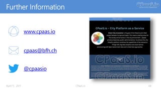 Further Information
April 11, 2017 CPaaS.io 68
www.cpaas.io
cpaas@bfh.ch
@cpaasio
 