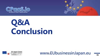 Topic 1 Topic 2 Topic 3 ContactTopic 4
Q&A
Conclusion
70
www.EUbusinessinJapan.euApril 11, 2017 CPaaS.io
 
