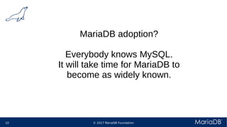 © 2017 MariaDB Foundation10
MariaDB adoption?
Everybody knows MySQL.
It will take time for MariaDB to
become as widely known.
 
