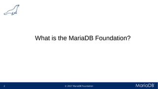 © 2017 MariaDB Foundation2
What is the MariaDB Foundation?
 