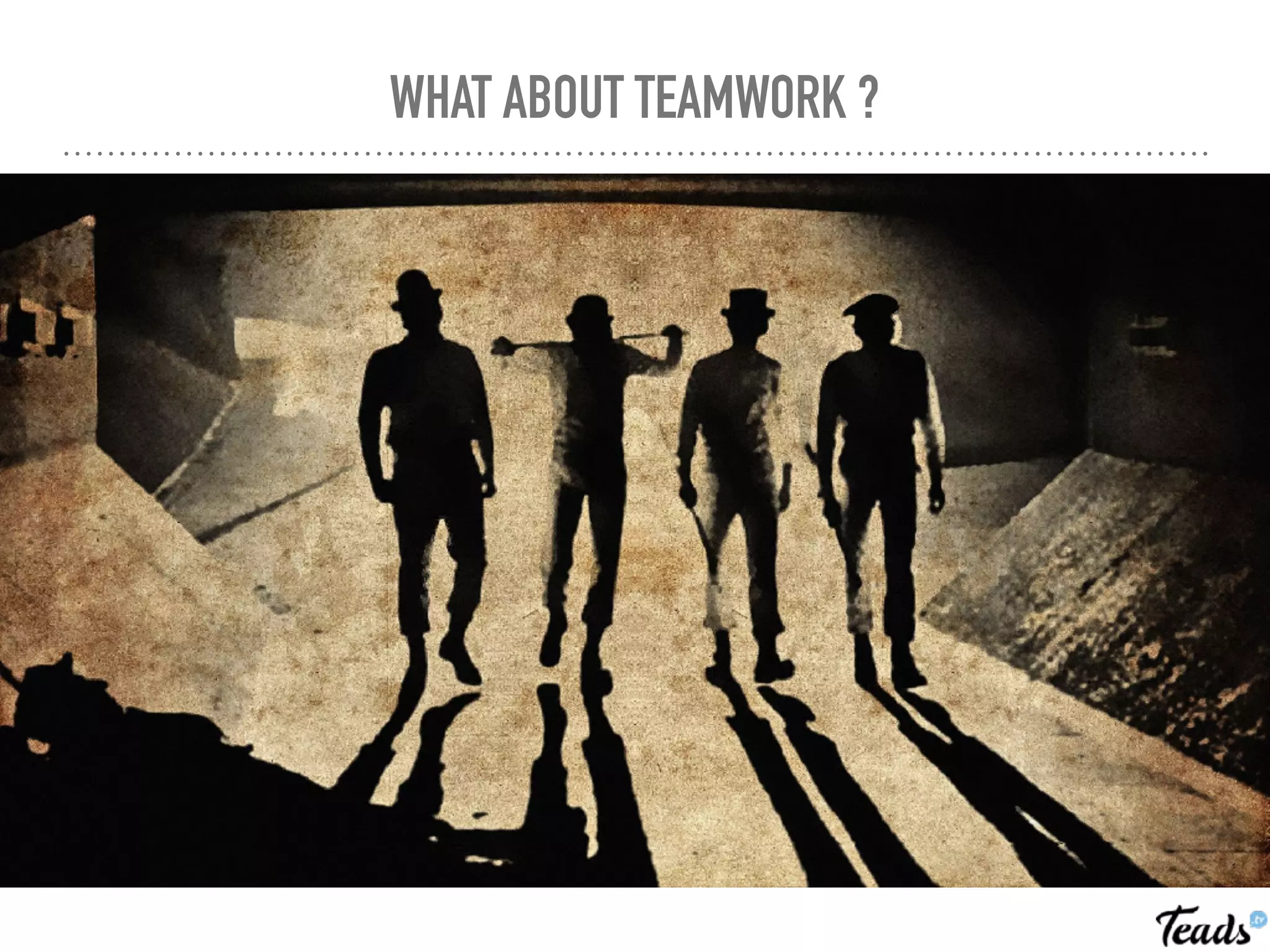 WHAT ABOUT TEAMWORK ?
 