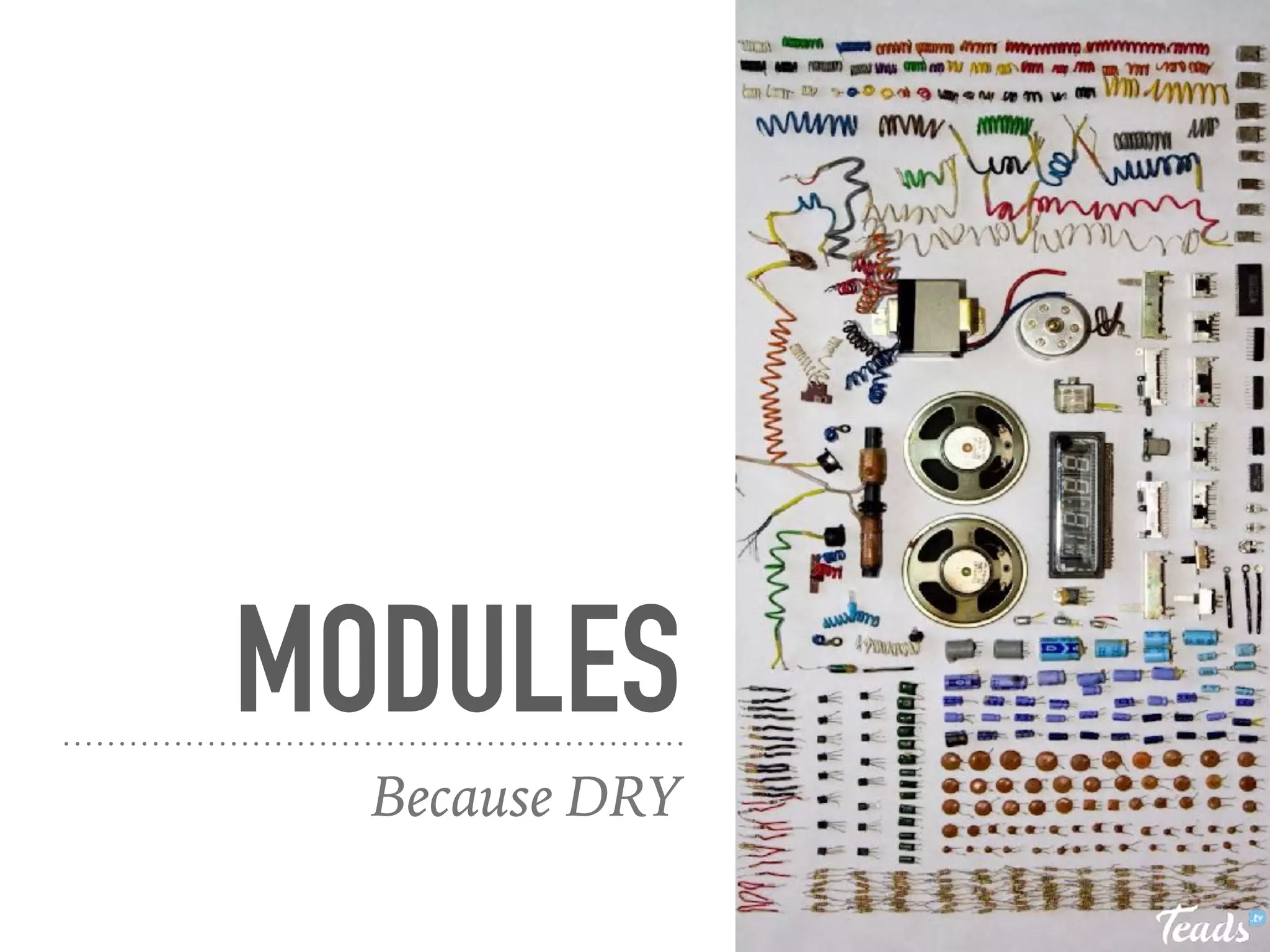 MODULES
Because DRY
 