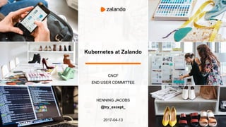 Kubernetes at Zalando
CNCF
END USER COMMITTEE
HENNING JACOBS
@try_except_
2017-04-13
 