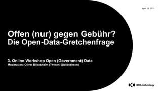 April 13, 2017
Offen (nur) gegen Gebühr?
Die Open-Data-Gretchenfrage
3. Online-Workshop Open (Government) Data
Moderation: Oliver Bildesheim (Twitter: @bildesheim)
 