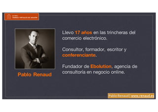 Pablo Renaud | www.renaud.es
Llevo 17 años en las trincheras del
comercio electrónico.
Consultor, formador, escritor y
con...