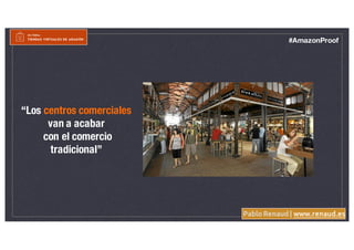 Pablo Renaud | www.renaud.es
#AmazonProof
“Los centros comerciales
van a acabar
con el comercio
tradicional”
 