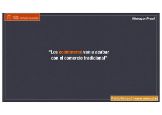 Pablo Renaud | www.renaud.es
#AmazonProof
“Los ecommerce van a acabar
con el comercio tradicional”
 