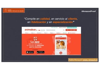 Pablo Renaud | www.renaud.es
#AmazonProof
“Compite en calidad, en servicio al cliente,
en fidelización y en especialización”
 