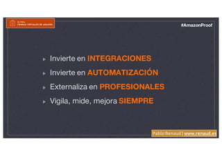 Pablo Renaud | www.renaud.es
#AmazonProof
Invierte en INTEGRACIONES
Invierte en AUTOMATIZACIÓN
Externaliza en PROFESIONALE...
