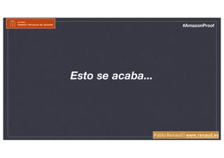 Pablo Renaud | www.renaud.es
#AmazonProof
Esto se acaba...
 