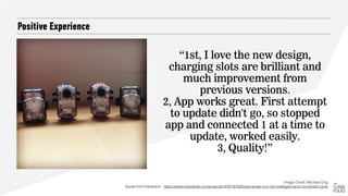 Positive Experience
Image Credit: Michael Ong 
Quote from Feedback : https://www.kickstarter.com/projects/1670187625/see-sense-icon-the-intelligent-and-connected-cycle
“1st, I love the new design,
charging slots are brilliant and
much improvement from
previous versions.
2, App works great. First attempt
to update didn't go, so stopped
app and connected 1 at a time to
update, worked easily.
3, Quality!”
 