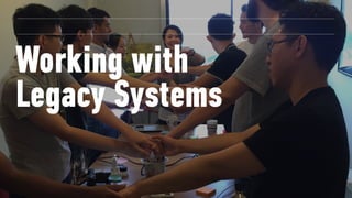 Working with
Legacy Systems
 