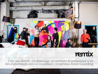 Créer une identité, une dynamique, un sentiment de communauté et un
lien d'attachement entre les travailleurs - L'expérience Remix Coworking
 