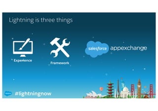 #lightningnow
Lightning is three things
Experience
Framework
 