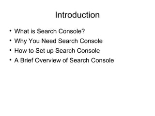Introduction

What is Search Console?

Why You Need Search Console

How to Set up Search Console

A Brief Overview of Search Console
 