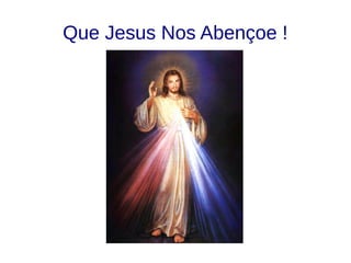 Que Jesus Nos Abençoe !
 