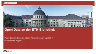 ||
Public Domain: Beispiele, Ideen, Perspektiven, 24. April 2017
Dr. Franziska Regner
Open Data an der ETH-Bibliothek
 
