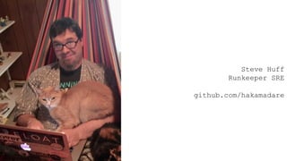 Steve Huff
Runkeeper SRE
github.com/hakamadare
 