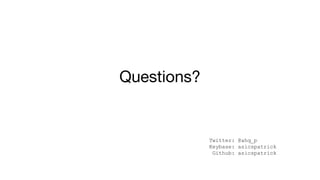 Questions?
Twitter: @ahq_p
Keybase: asicspatrick
Github: asicspatrick
 