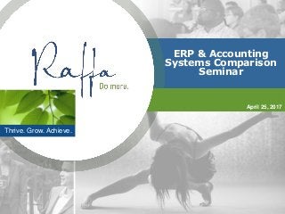 Thrive. Grow. Achieve.
ERP & Accounting
Systems Comparison
Seminar
April 25, 2017
 