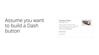 Assume you want
to build a Dash
button
 