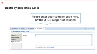 Death by properties panel
Script:
Please enter your complex code here.
(Without IDE support of course!)
 