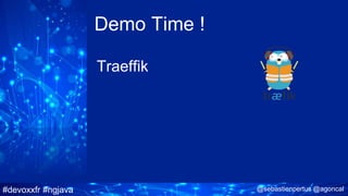 #devoxxfr #ngjava @sebastienpertus @agoncal
Demo Time !
Traeffik
 