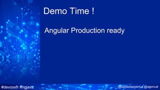 #devoxxfr #ngjava @sebastienpertus @agoncal
Demo Time !
Angular Production ready
 