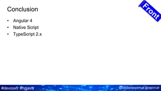 #devoxxfr #ngjava @sebastienpertus @agoncal
Conclusion
• Angular 4
• Native Script
• TypeScript 2.x
 